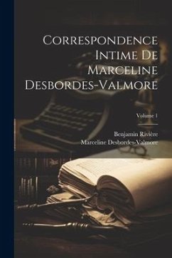 Correspondence intime de Marceline Desbordes-Valmore; Volume 1 - Desbordes-Valmore, Marceli; Benjamin, Rivière