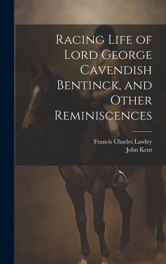 Racing Life of Lord George Cavendish Bentinck, and Other Reminiscences - Kent, John; Lawley, Francis Charles