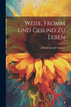 Weise, Fromm Und Gesund Zu Leben - Gassner, Johann Joseph