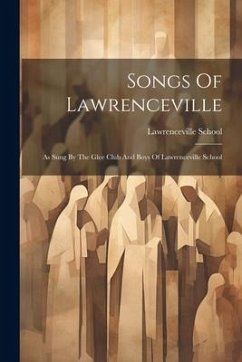 Songs Of Lawrenceville: As Sung By The Glee Club And Boys Of Lawrenceville School - School, Lawrenceville