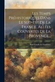 Les Temps Préhistoriques Dans Le Sud-est De La France. Allées Couvertes De La Provence...