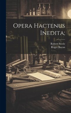 Opera Hactenus Inedita; - Bacon, Roger; Robert, Steele