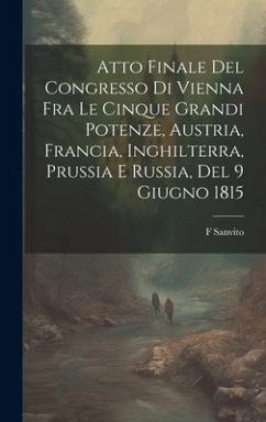 Atto Finale Del Congresso Di Vienna Fra Le Cinque Grandi Potenze, Austria, Francia, Inghilterra, Prussia E Russia, Del 9 Giugno 1815 - Sanvito, F.