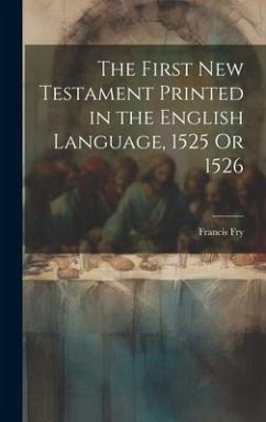 The First New Testament Printed in the English Language, 1525 Or 1526 - Fry, Francis