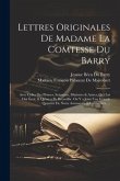 Lettres Originales De Madame La Comtesse Du Barry: Avec Celles Des Princes, Seigneurs, Ministres & Autres, Qui Lui Ont Écrit, & Qu'on a Pu Recueillir.