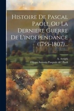 Histoire De Pascal Paoli, Ou La Derniere Guerre De L'independance (1755-1807)... - Arrighi, A.