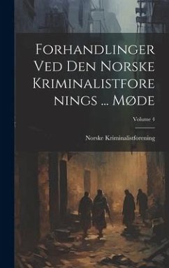 Forhandlinger Ved Den Norske Kriminalistforenings ... Møde; Volume 4 - Kriminalistforening, Norske