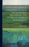 Sanctuary Service, a Minister's Address to His People Regarding the Duties of Church Attendance