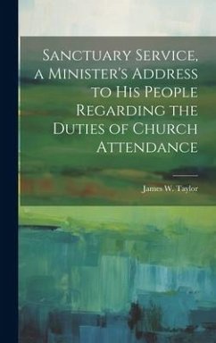 Sanctuary Service, a Minister's Address to His People Regarding the Duties of Church Attendance - Taylor, James W.