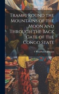 Tramps Round the Mountains of the Moon and Through the Back Gate of the Congo State - Johnson, T. Broadwood