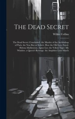 The Dead Secret: The Dead Secret (Concluded). the Murder of the Archbishop of Paris. the New Boy at Styles's. How the Old Love Fared. H - Collins, Wilkie