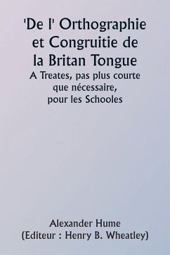 Of the Orthographie and Congruitie of the Britan Tongue A Treates, noe shorter than necessarie, for the Schooles - Hume, Alexander