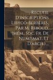 Recueil D'inscriptions Libyco-berbères, Par M. Reboud. (mém., Soc. Fr. De Numismat. Et D'arch.)....