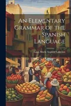 An Elementary Grammar of the Spanish Language - Marie Auguste Loiseaux, Louis