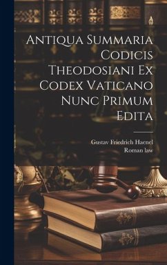 Antiqua Summaria Codicis Theodosiani Ex Codex Vaticano Nunc Primum Edita - Law, Roman