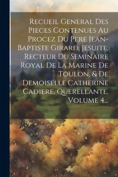 Recueil General Des Pieces Contenues Au Procez Du Pere Jean-baptiste Girard, Jesuite, Recteur Du Seminaire Royal De La Marine De Toulon, & De Demoisel - Anonymous