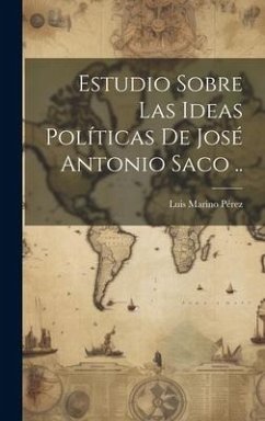 Estudio sobre las ideas políticas de José Antonio Saco .. - Pérez, Luis Marino