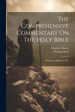 The Comprehensive Commentary On The Holy Bible: Psalm Lxiv-malachi. 1837 - Scott, Thomas; Henry, Matthew