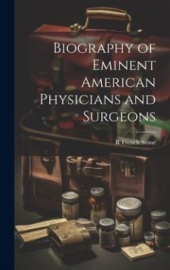 Biography of Eminent American Physicians and Surgeons - Stone, R. French