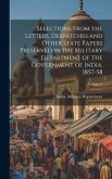 Selections From the Letters, Despatches and Other State Papers Preserved in the Military Department of the Government of India, 1857-58; Volume 1