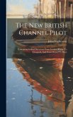 The New British Channel Pilot: Containing Sailing Directions From London-bridge To Liverpool, And From Ostend To Brest
