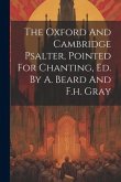 The Oxford And Cambridge Psalter, Pointed For Chanting, Ed. By A. Beard And F.h. Gray