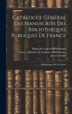 Catalogue Général Des Manuscrits Des Bibliothéques Publiques De France: Bibliothéques De La Guerre - Lemoine, Jean; Bondois, Paul