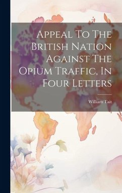 Appeal To The British Nation Against The Opium Traffic, In Four Letters - Tait, William