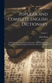 Popular and Complete English Dictionary: Exhibiting the Pronunciation, Etymology, and Explanation of Every Word Usually Employed in Science, Literatur
