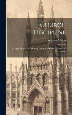 Church Discipline: An Exposition of the Scripture Doctrine of Church Order and Government - Walker, Warham