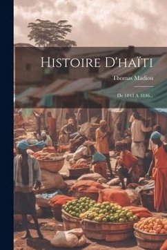 Histoire D'haïti: De 1843 A 1846... - Madiou, Thomas