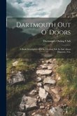 Dartmouth Out O' Doors: A Book Descriptive Of The Outdoor Life In And About Hanover, N.h.