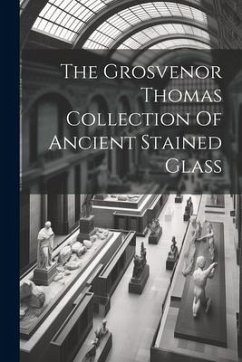 The Grosvenor Thomas Collection Of Ancient Stained Glass - Anonymous