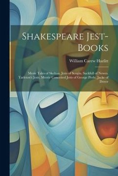 Shakespeare Jest-Books: Merie Tales of Skelton. Jests of Scogin. Sackfull of Newes. Tarleton's Jests. Merrie Conceited Jests of George Peele. - Hazlitt, William Carew