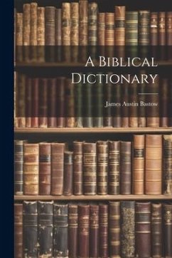 A Biblical Dictionary - Bastow, James Austin