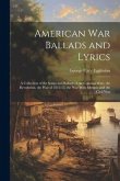 American war Ballads and Lyrics: A Collection of the Songs and Ballads of the Colonial Wars, the Revolution, the War of 1812-15, the War With Mexico,