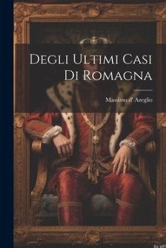 Degli Ultimi Casi Di Romagna - Azeglio, Massimo D'