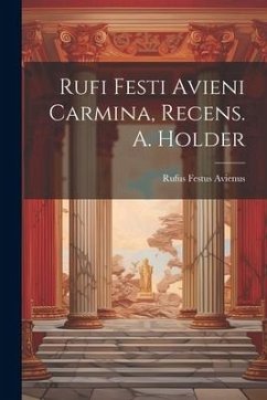 Rufi Festi Avieni Carmina, Recens. A. Holder - Avienus, Rufus Festus
