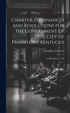 Charter, Ordinances and Resolutions for the Government of the City of Frankfort, Kentucky: In Effect July 1, 1913