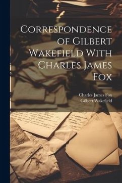 Correspondence of Gilbert Wakefield With Charles James Fox - Wakefield, Gilbert; Fox, Charles James