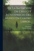 De La Imitacion De Cristo Y Menosprecio Del Mundi En Cuatro Libros...