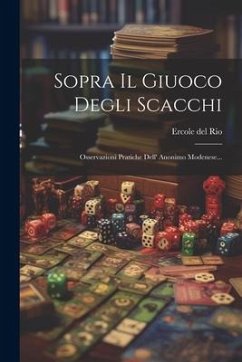 Sopra Il Giuoco Degli Scacchi: Osservazioni Pratiche Dell' Anonimo Modenese... - Rio, Ercole Del