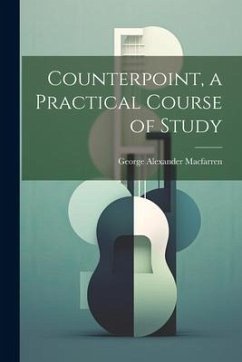 Counterpoint, a Practical Course of Study - Macfarren, George Alexander