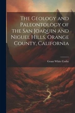 The Geology and Paleontology of the San Joaquin and Niguel Hills, Orange County, California - Corby, Grant White