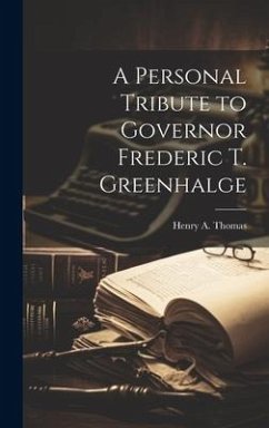 A Personal Tribute to Governor Frederic T. Greenhalge - Thomas, Henry a. [From Old Catalog]