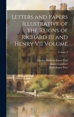 Letters and Papers Illustrative of the Reigns of Richard III and Henry VII Volume; Volume 2 - Gairdner, James; Parr, Ruth Donor; Parr, Charles McKew Donor