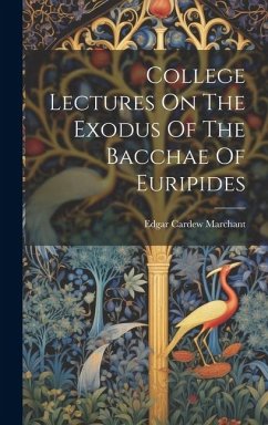 College Lectures On The Exodus Of The Bacchae Of Euripides - Marchant, Edgar Cardew