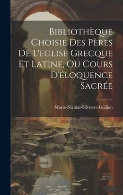 Bibliothèque Choisie Des Pères De L'eglise Grecque Et Latine, Ou Cours D'éloquence Sacrée - Guillon, Marie-Nicolas-Silvestre