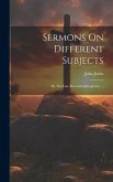 Sermons On Different Subjects: By The Late Reverend John Jortin, ...