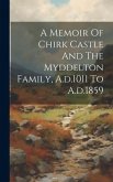 A Memoir Of Chirk Castle And The Myddelton Family, A.d.1011 To A.d.1859